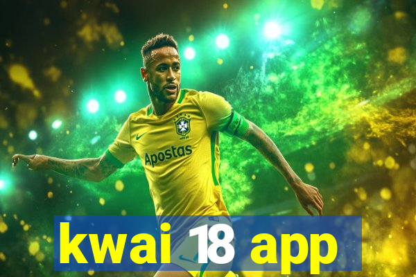 kwai 18 app